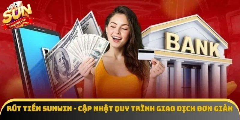 Rút Tiền Sunwin - Cập Nhật Quy Trình Giao Dịch Đơn Giản